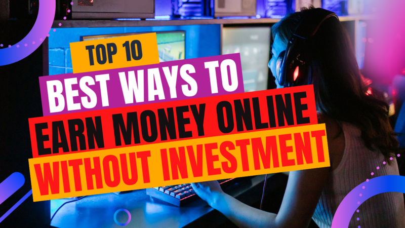 10 Best Ways to Earn Money Online Without Any Investment in 2023